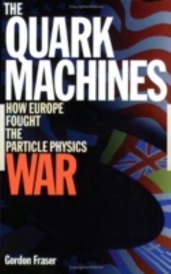 The Quark Machines : How Europe Fought the Particle Physics War, Second Edition