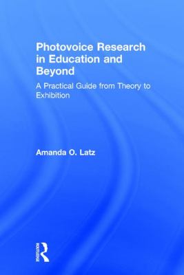 Photovoice Research in Education and Beyond : A Practical Guide from Theory to Exhibition