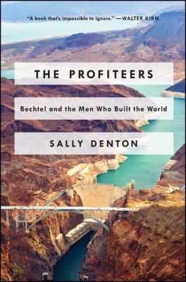 The Profiteers : Bechtel and the Men Who Built the World