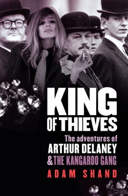 King of Thieves : The Adventures of Arthur Delaney and the Kangaroo Gang