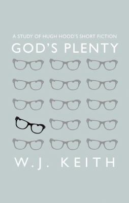 God's Plenty : A Study of Hugh Hood's Short Fiction