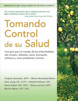 Tomando Control de Su Salud : Una Guia para el Manejo de Las Enfermedades Del Corazon, Diabetes, Asma, Bronquitis, Enfisema y Otros Problemas Cronicos