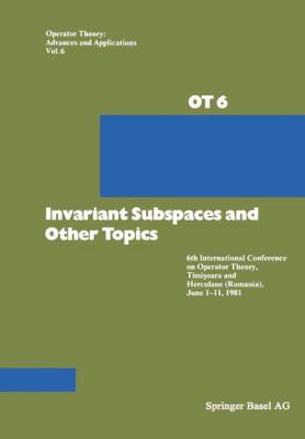Invariant Subspaces and Other Topics : 6th International Conference on Operator Theory, Timioara and Herculane (Romania), June 1-11 1981