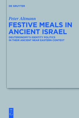 Festive Meals in Ancient Israel : Deuteronomy's Identity Politics in Their Ancient near Eastern Context