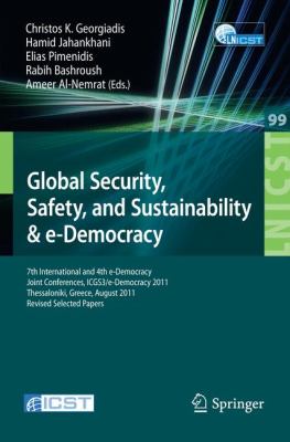 Global Security, Safety, and Sustainability : 7th International and 4th e-Democracy Joint Conferences, ICGS3/e-Democracy 2011, Thessaloniki, Greece, August 24-26, 2011, Revised Selected Papers