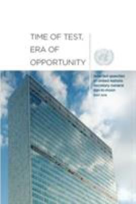 Time of Test, Era of Opportunity : Selected Speeches of United Nations Secretary-General Ban Ki-Moon, 2006 - 2016