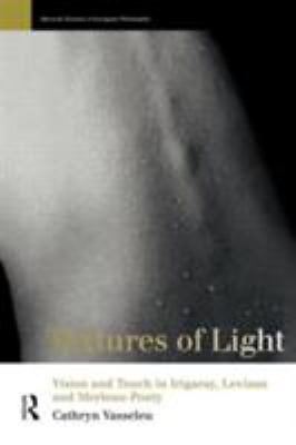 Textures of Light : Vision and Touch in Irigaray, Levinas and Merleau-Ponty