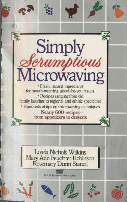 Simply Scrumptious Microwaving : A Collection of Recipes from Simple Everyday to Elegant Gourmet Dishes
