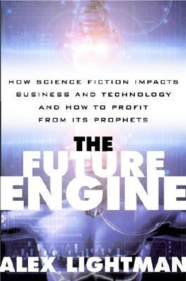 The Future Engine : How Science Fiction Impacts Business and Technology and How to Profit from Its Prophets