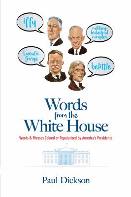 Words from the White House : Words and Phrases Coined or Popularized by America's Presidents