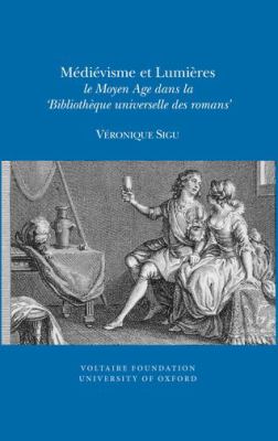 Médiévisme et Lumières : Le Moyen Age Dans la Bibliothèque Universelle des Romans
