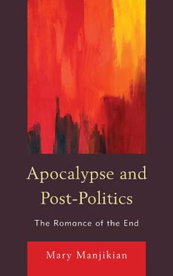 Apocalypse and Post-Politics : The Romance of the End