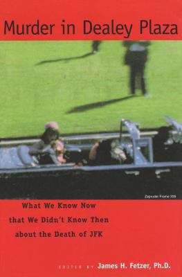 Murder in Dealey Plaza : What We Know That We Didn't Know Then about the Death of JFK