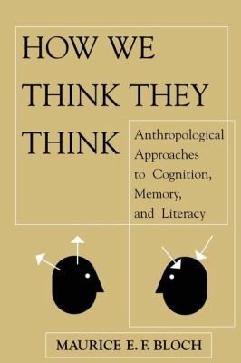 How We Think They Think : Anthropological Approaches to Cognition, Memory, and Literacy