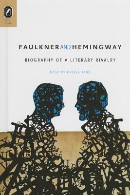 Faulkner and Hemingway : Biography of a Literary Rivalry