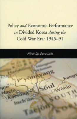 Policy and Economic Performance in Divided Korea During the Cold War Era, 1945-91