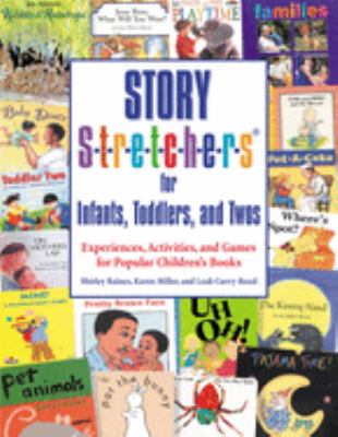Story S-T-R-e-T-C-H-e-R-S for Infants, Toddlers, and Twos : Experiences, Activities, and Games for Popular Children's Books