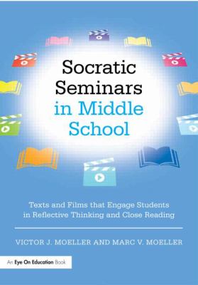 Socratic Seminars in Middle School : Texts and Films That Engage Students in Reflective Thinking and Close Reading