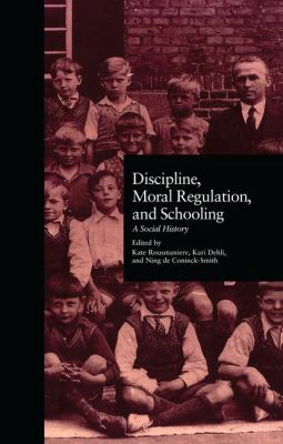 Discipline, Moral Regulation, and Schooling : A Social History