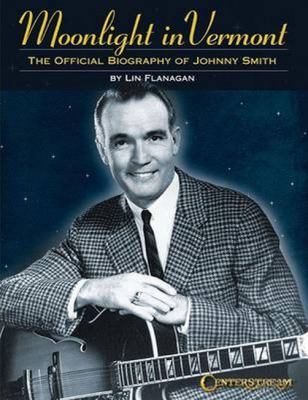 Moonlight in Vermont : The Official Biography of Johnny Smith