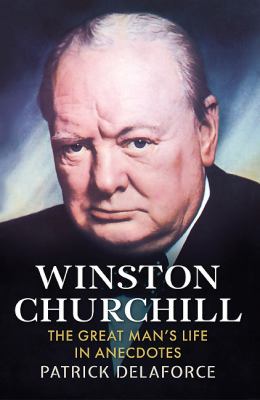 Winston Churchill : The Great Man's Life in Anecdotes