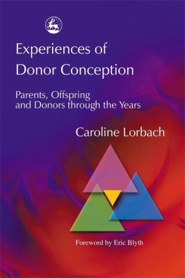 Experiences of Donor Conception : Parents, Offspring and Donors Through the Years