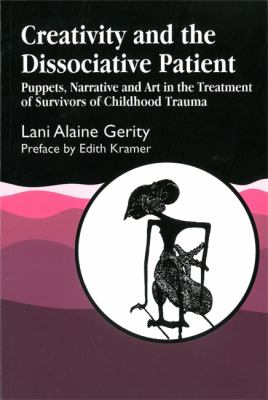 Creativity and the Dissociative Patient : Puppets, Narrative and Art in the Treatment of Survivors of Childhood Trauma
