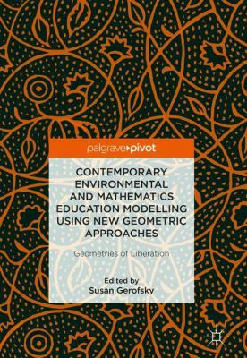 Contemporary Environmental and Mathematics Education Modelling Using New Geometric Approaches : Geometries of Liberation