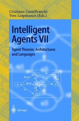 Intelligent Agents VII - Agent Theories Architectures and Languages : 7th International Workshop, ATAL 2000, Boston, MA, USA, July 2000, Proceedings