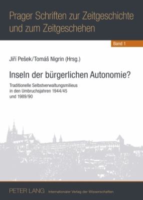 Inseln der Buergerlichen Autonomie? : Traditionelle Selbstverwaltungsmilieus in Den Umbruchsjahren 1944/45 Und 1989/90