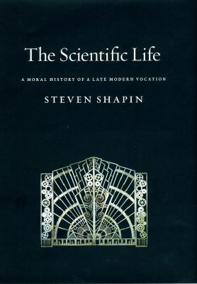 The Scientific Life : A Moral History of a Late Modern Vocation