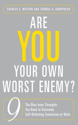 Are You Your Own Worst Enemy? : The Nine Inner Strengths You Need to Overcome Self-Defeating Tendencies at Work