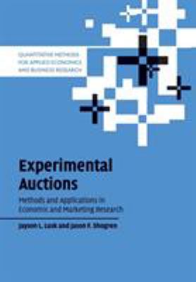 Experimental Auctions : Methods and Applications in Economic and Marketing Research