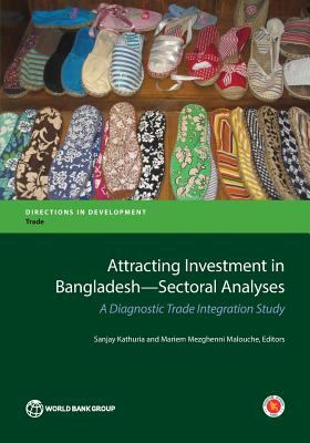 Attracting Investment in Bangladesh - Sectoral Analyses : A Diagnostic Trade Integration Study