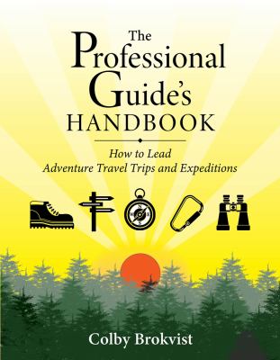 The Professional Guide's Handbook : How to Lead Adventure Travel Trips and Expeditions