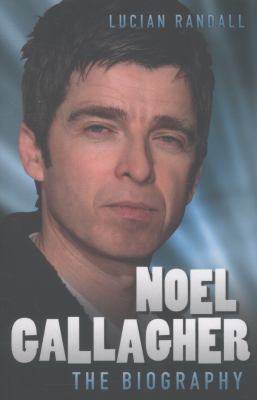 Noel Gallagher - The Biography