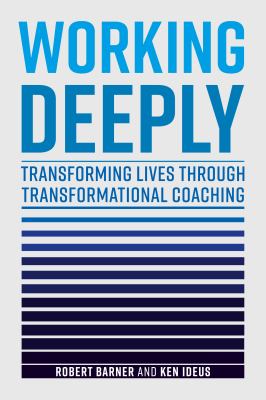 Working Deeply : Transforming Lives Through Transformational Coaching