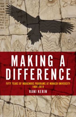 Making a Difference : Fifty Years of Indigenous Programs at Monash University, 1964-2014