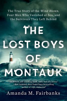 The Lost Boys of Montauk : The True Story of the Wind Blown, Four Men Who Vanished at Sea, and the Survivors They Left Behind