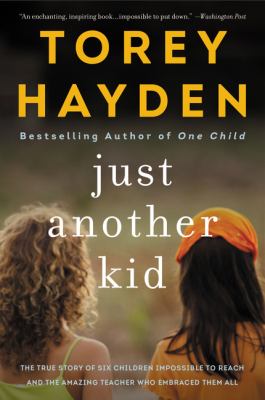 Just Another Kid : The True Story of Six Children Impossible to Reach and the Amazing Teacher Who Embraced Them All
