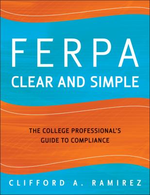 FERPA Clear and Simple : The College Professional's Guide to Compliance