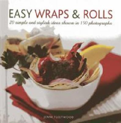 Easy Wraps and Rolls : 20 Simple and Stylish Ideas Shown in 150 Photographs