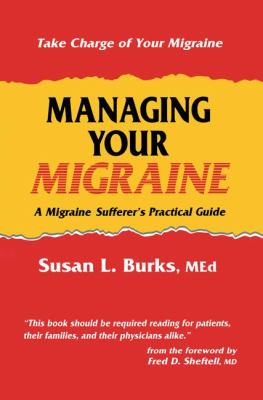 Managing Your Migraine : A Migraine-Sufferer's Practical Guide