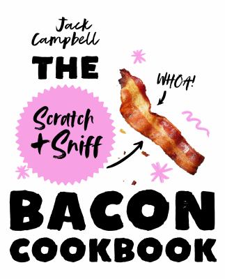 The Scratch + Sniff Bacon Cookbook
