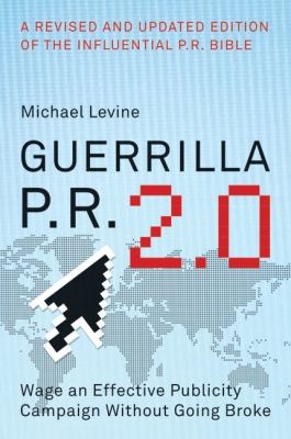 Guerrilla P. R. 2. 0 : Wage an Effective Publicity Campaign Without Going Broke