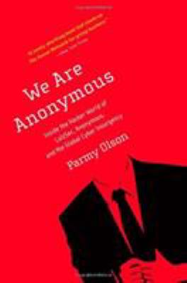 We Are Anonymous : Inside the Hacker World of LulzSec, Anonymous, and the Global Cyber Insurgency