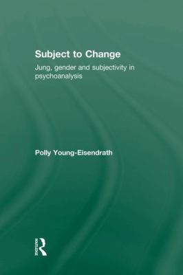 Subject to Change : Jung, Gender and Subjectivity in Psychoanalysis