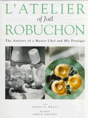 L' Atelier of Joel Robuchon : The Artistry of a Master Chef and His Proteges