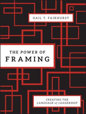 The Power of Framing : Creating the Language of Leadership
