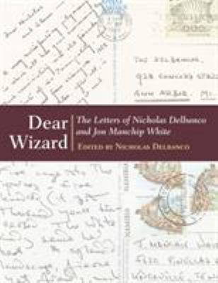 Dear Wizard : The Letters of Nicholas Delbanco and Jon Manchip White